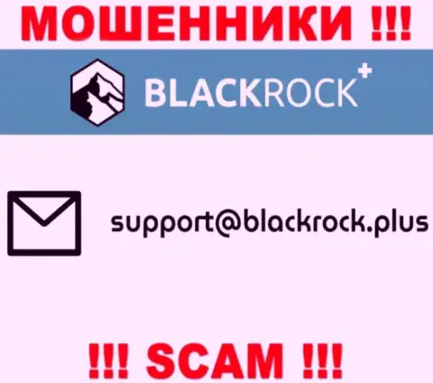 На интернет-ресурсе BlackRock Plus, в контактных данных, представлен е-майл этих интернет мошенников, не надо писать, ограбят